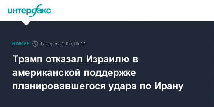 Трамп отказал Израилю в американской поддержке планировавшегося удара по Ирану