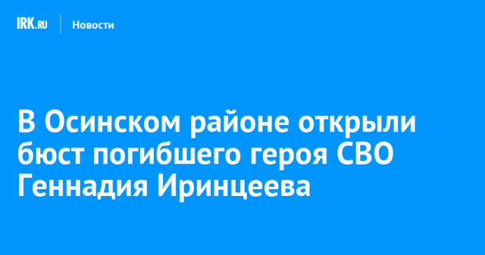 В Осинском районе открыли бюст погибшего героя СВО Геннадия Иринцеева