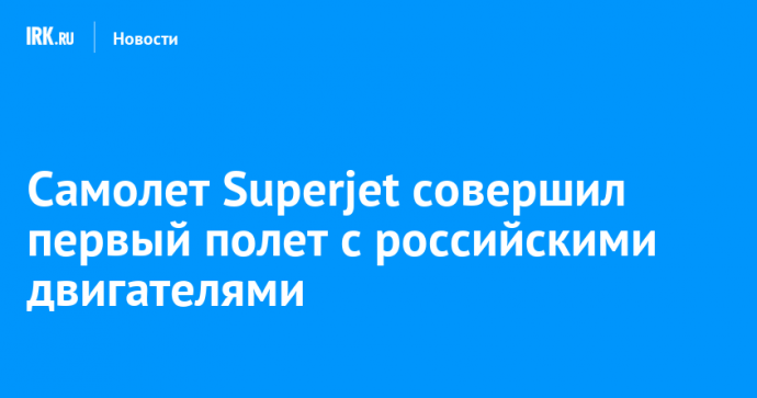 Самолет Superjet совершил первый полет с российскими двигателями