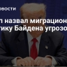 Трамп назвал миграционную политику Байдена угрозой для США