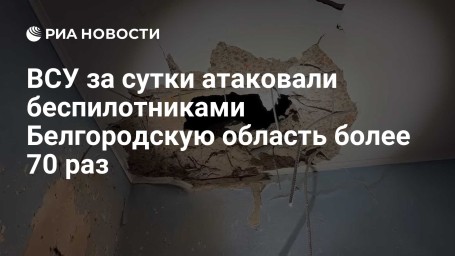 ВСУ за сутки атаковали беспилотниками Белгородскую область более 70 раз