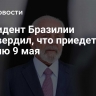 Президент Бразилии подтвердил, что приедет в Россию 9 мая