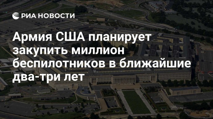 Армия США планирует закупить миллион беспилотников в ближайшие два-три лет