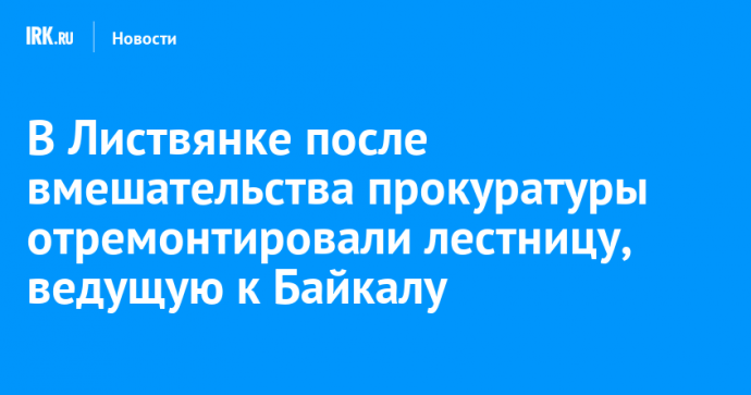 В Листвянке после вмешательства прокуратуры отремонтировали лестницу, ведущую к Байкалу