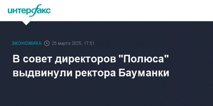 В совет директоров "Полюса" выдвинули ректора Бауманки
