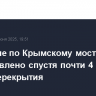 Движение по Крымскому мосту возобновлено спустя почти 4 часа после перекрытия