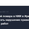 Причиной пожара в НИИ в Иркутске могло стать нарушение правил огневых работ