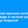 57-летний мужчина погиб при пожаре в частном доме на улице Аларской