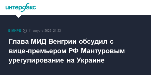 Глава МИД Венгрии обсудил с вице-премьером РФ Мантуровым урегулирование на Украине
