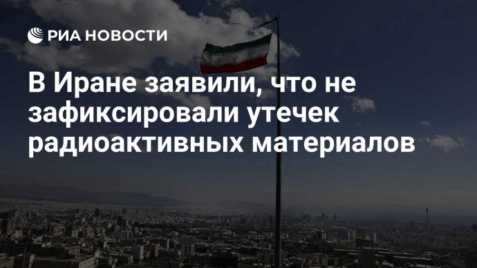 В Иране заявили, что не зафиксировали утечек радиоактивных материалов