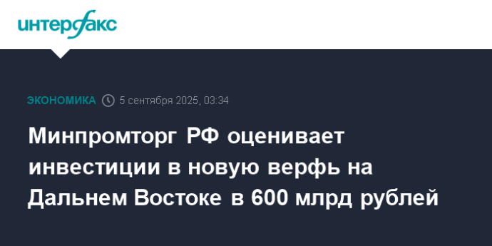 Минпромторг РФ оценивает инвестиции в новую верфь на Дальнем Востоке в 600 млрд рублей Минпромторг РФ оценивает инвестиции в новую верфь на Дальнем Востоке в 600 млрд рублей