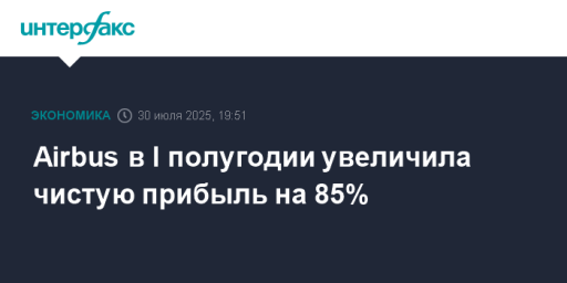Airbus в I полугодии увеличила чистую прибыль на 85%
