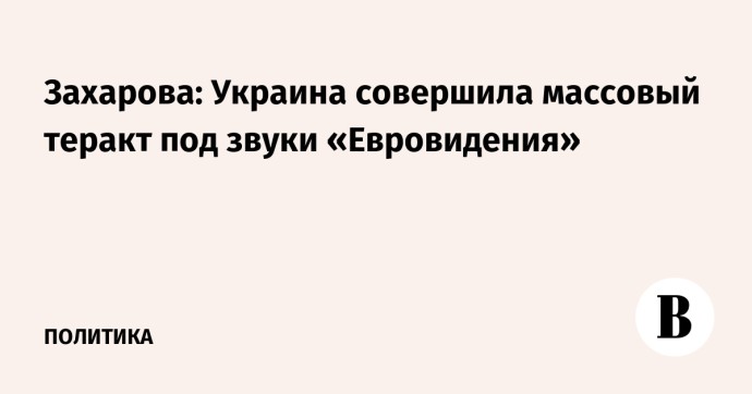 Захарова: Украина совершила массовый теракт под звуки «Евровидения» Захарова: Украина совершила массовый теракт под звуки «Евровидения»