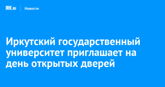 Иркутский государственный университет приглашает на день открытых дверей Иркутский государственный университет приглашает на день открытых дверей