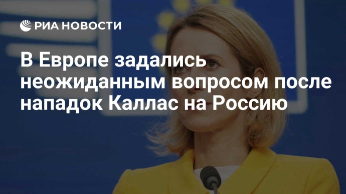 В Европе задались неожиданным вопросом после нападок Каллас на Россию
