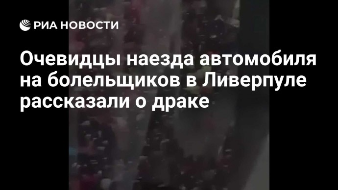Очевидцы наезда автомобиля на болельщиков в Ливерпуле рассказали о драке