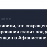 В ООН заявили, что сокращение финансирования ставит под угрозу жизни женщин в Афганистане