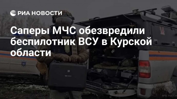 Саперы МЧС обезвредили беспилотник ВСУ в Курской области