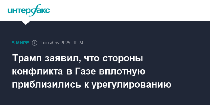 Трамп заявил, что стороны конфликта в Газе вплотную приблизились к урегулированию Трамп заявил, что стороны конфликта в Газе вплотную приблизились к урегулированию