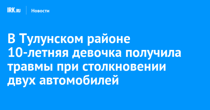 В Тулунском районе 10-летняя девочка получила травмы при столкновении двух автомобилей