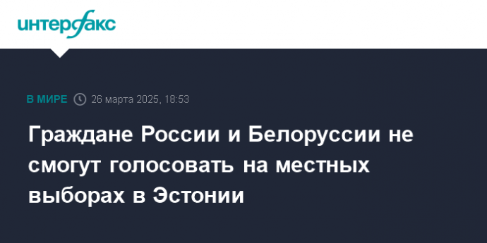 Граждане России и Белоруссии не смогут голосовать на местных выборах в Эстонии