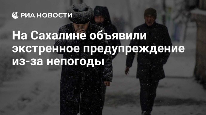 На Сахалине объявили экстренное предупреждение из-за непогоды