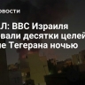 ЦАХАЛ: ВВС Израиля атаковали десятки целей в районе Тегерана ночью