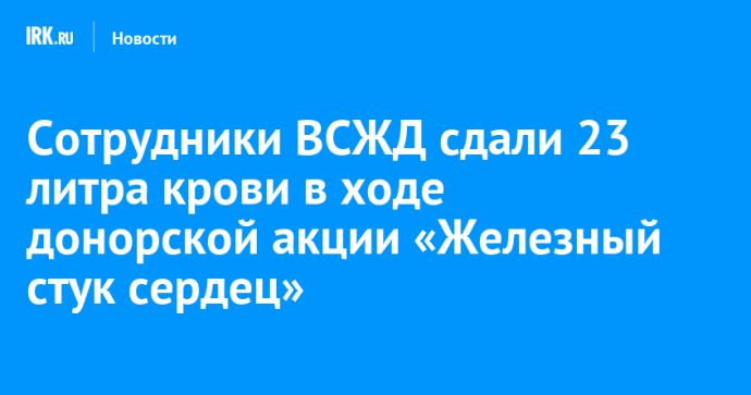 Сотрудники ВСЖД сдали 23 литра крови в ходе донорской акции «Железный стук сердец»