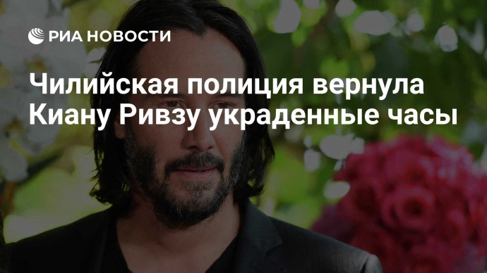 Чилийская полиция вернула Киану Ривзу украденные часы