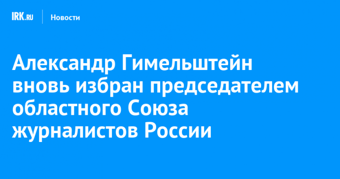 Александр Гимельштейн вновь избран председателем областного Союза журналистов России