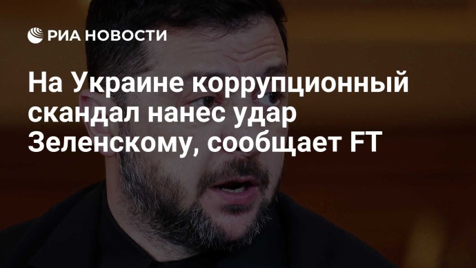 На Украине коррупционный скандал нанес удар Зеленскому, сообщает FT