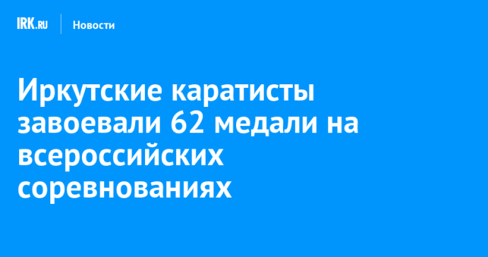 Иркутские каратисты завоевали 62 медали на всероссийских соревнованиях Иркутские каратисты завоевали 62 медали на всероссийских соревнованиях