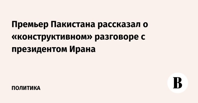 Премьер Пакистана рассказал о «конструктивном» разговоре с президентом Ирана Премьер Пакистана рассказал о «конструктивном» разговоре с президентом Ирана