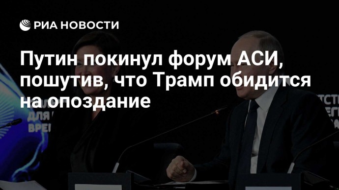 Путин покинул форум АСИ, пошутив, что Трамп обидится на опоздание