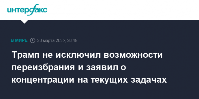 Трамп не исключил возможности переизбрания и заявил о концентрации на текущих задачах