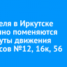 20 апреля в Иркутске временно поменяются маршруты движения автобусов №12, 16к, 56