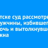В Иркутске суд рассмотрит дело гражданина Узбекистана, избившего свою дочь и вытолкнувшего ее из окна