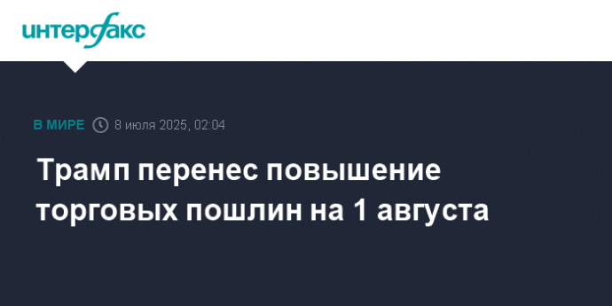 Трамп перенес повышение торговых пошлин на 1 августа
