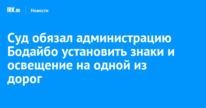Суд обязал администрацию Бодайбо установить знаки и освещение на одной из дорог