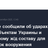 Военные сообщили об ударах по энергообъектам Украины и подвижному ж/д составу для перевозок вооружения