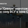 Бойцы "Севера" уничтожили живую силу ВСУ в зоне СВО