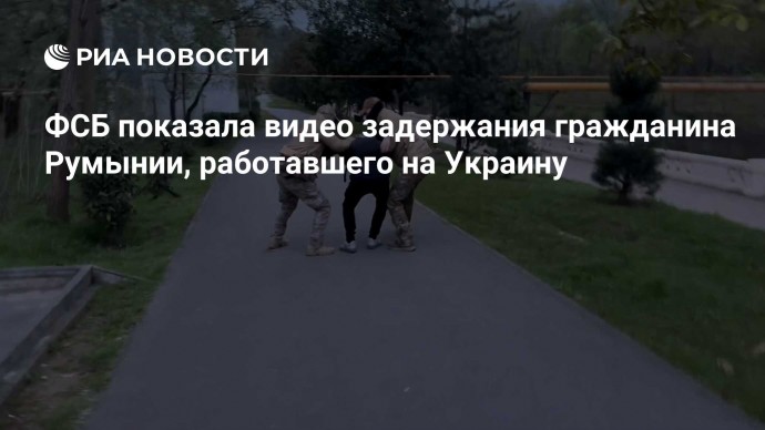 ФСБ показала видео задержания гражданина Румынии, работавшего на Украину