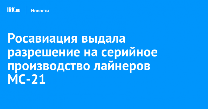 Росавиация выдала разрешение на серийное производство лайнеров МС-21