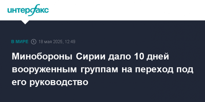 Минобороны Сирии дало 10 дней вооруженным группам на переход под его руководство