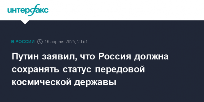 Путин заявил, что Россия должна сохранять статус передовой космической державы