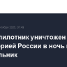 251 беспилотник уничтожен над территорией России в ночь на понедельник