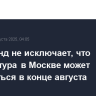 Вильфанд не исключает, что температура в Москве может повыситься в конце августа