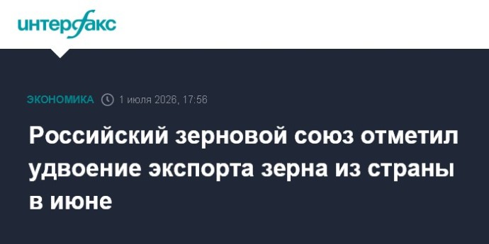 Российский зерновой союз отметил удвоение экспорта зерна из страны в июне