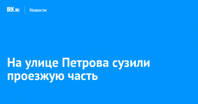 На улице Петрова сузили проезжую часть