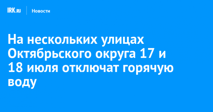 На нескольких улицах Октябрьского округа на два дня отключили горячую воду